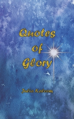 Quotes of Glory by Kaleem, Julia