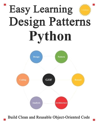 Easy Learning Design Patterns Python (3 Edition): Build Reusable Clean Python 3 Code and Practice In Real Example by Hu, Yang