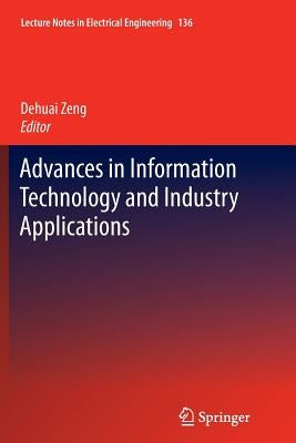 Advances in Information Technology and Industry Applications by Zeng, Dehuai