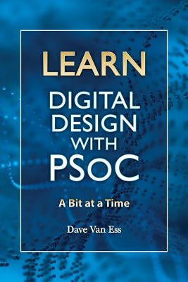 Learn Digital Design with PSoC, a bit at a time by Van Ess, Dave