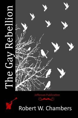 The Gay Rebellion by Chambers, Robert W.