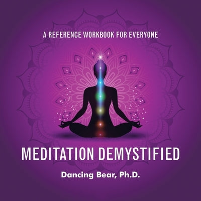 Meditation Demystified: A Reference Workbook for Everyone by Bear, Dancing