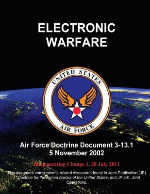 Electronic Warfare - Air Force Doctrine Document (AFDD) 3-13.1 by Force, U. S. Air