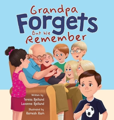 Grandpa Forgets, But We Remember: Teaching Young Children About Dementia by Bjelland, Lavonne
