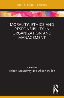 Morality, Ethics and Responsibility in Organization and Management by McMurray, Robert