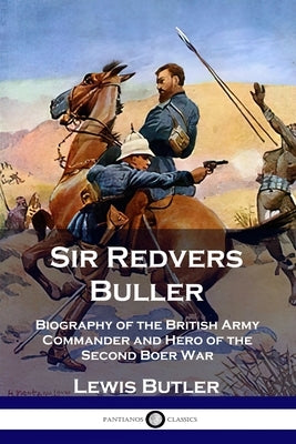 Sir Redvers Buller: Biography of the British Army Commander and Hero of the Second Boer War by Butler, Lewis