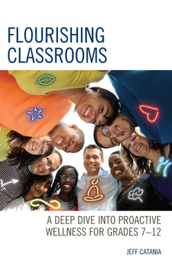 Flourishing Classrooms: A Deep Dive into Proactive Wellness for Grades 7-12 by Catania, Jeff