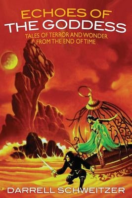 Echoes of the Goddess: Tales of Terror and Wonder from the End of Time by Schweitzer, Darrell
