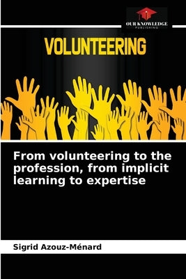 From volunteering to the profession, from implicit learning to expertise by Azouz-Ménard, Sigrid