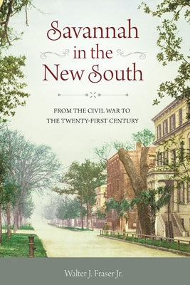 Savannah in the New South: From the Civil War to the Twenty-First Century by Fraser, Walter J.