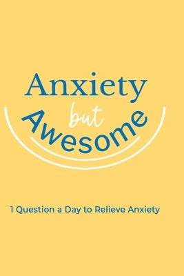 Anxiety but Awesome: 1 Question a Day for Self Love Journal, Mental Health Journal, Mindfulness by Paperland