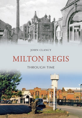 Milton Regis Through Time by Clancy, John