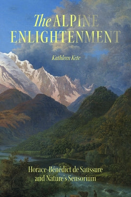 The Alpine Enlightenment: Horace-Bénédict de Saussure and Nature's Sensorium by Kete, Kathleen