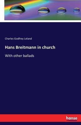Hans Breitmann in church: With other ballads by Leland, Charles Godfrey
