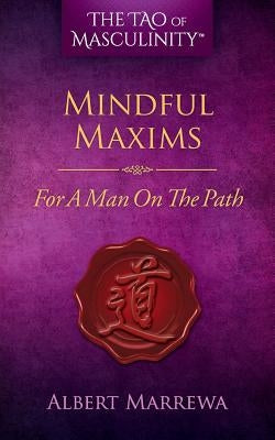 The Tao of Masculinity: Mindful Maxims For A Man On The Path by Marrewa, Albert
