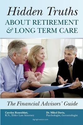 Hidden Truths About Retirement & Long Term Care: The Financial Advisors' Guide by Davis, Mikol