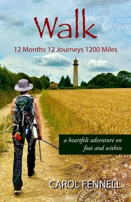 Walk 12 Months 12 Journeys 1200 Miles: a heartfelt adventure on foot and within by Fennell, Carol