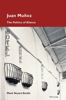 Juan Muñoz: The Politics of Silence by Stuart-Smith, Mark