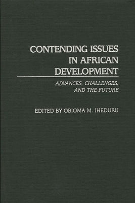 Contending Issues in African Development: Advances, Challenges, and the Future by Iheduru, Obioma M.
