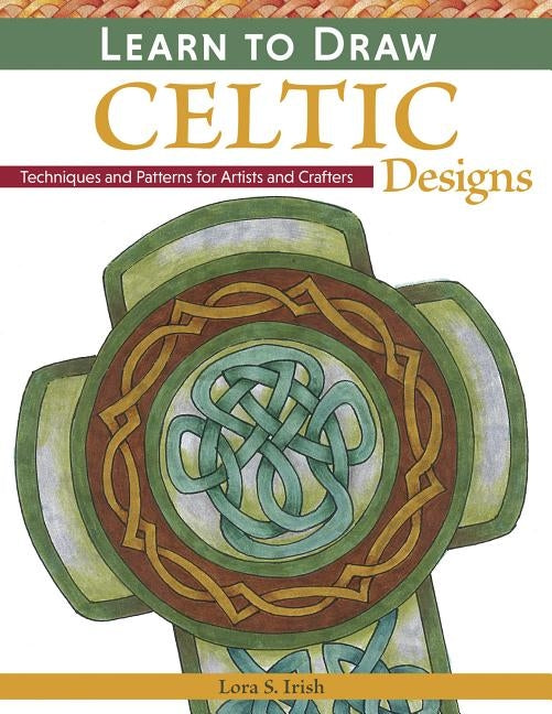 Learn to Draw Celtic Designs: Exercises and Patterns for Artists and Crafters by Irish, Lora S.