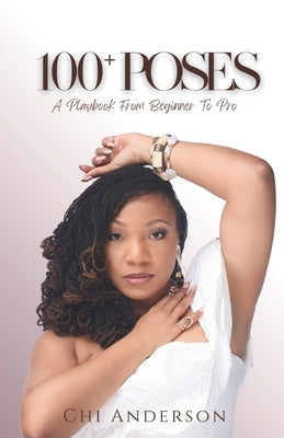 100+ Poses: A Playbook from Beginner to Pro by Anderson, Chi