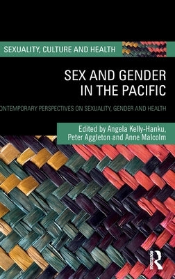 Sex and Gender in the Pacific: Contemporary Perspectives on Sexuality, Gender and Health by Kelly-Hanku, Angela