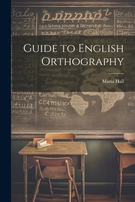 Guide to English Orthography by Hall, Maria