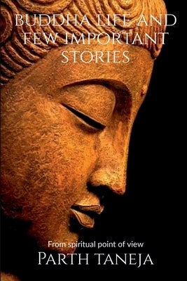 Buddha life and few important stories: From a spiritual point of view by Taneja, Parth