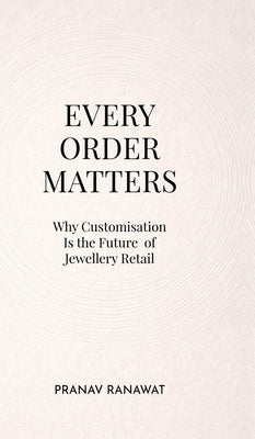 Every Order Matters: Why Customisation Is the Future of Jewellery Retail by Pranav Ranawat