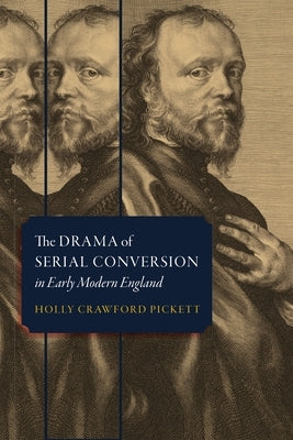 The Drama of Serial Conversion in Early Modern England by Pickett, Holly Crawford