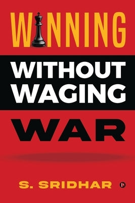 Winning without Waging War: War Tactics for Business and Career Leadership by S Sridhar