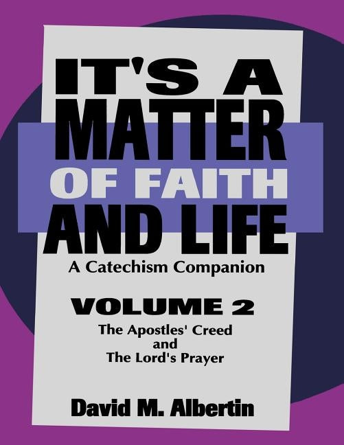 It's A Matter Of Faith And Life Volume 2: A Catechism Companion by Albertin, David M.