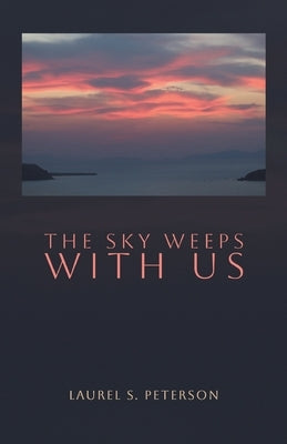 The Sky Weeps with Us by Peterson, Laurel S.