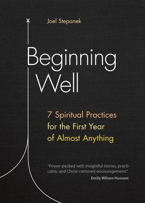 Beginning Well: 7 Spiritual Practices for the First Year of Almost Anything by Stepanek, Joel