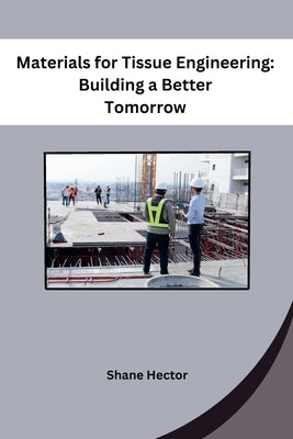 Materials for Tissue Engineering: Building a Better Tomorrow by Shane Hector