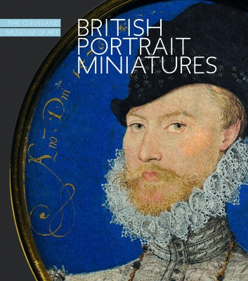 British Portrait Miniatures: The Cleveland Museum of Art by Korkow, Cory