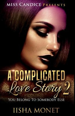 A Complicated Love Story 2: You Belong To Somebody Else by Monet, Iisha