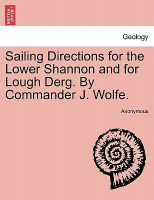 Sailing Directions for the Lower Shannon and for Lough Derg. by Commander J. Wolfe. Second Edition by Anonymous