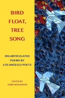 Bird Float, Tree Song: Collaborative Poems by Los Angeles Poets by Wolverton, Terry