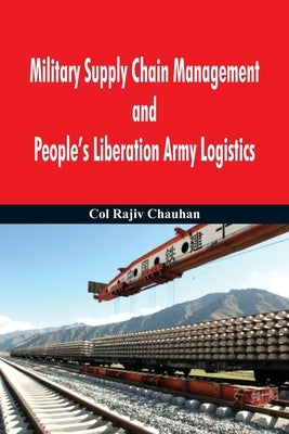 Military Supply Chain Management and People's Liberation Army Logistics by Chauhan, Rajiv