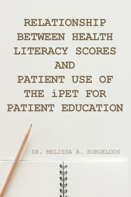 Relationship Between Health Literacy Scores and Patient Use of the iPET for Patient Education by Sorgeloos, Melissa A.