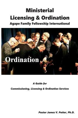 Ministerial Licensing & Ordination: Agape Family Fellowship International by Potter Ph. D., James V.