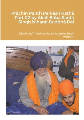 Prāchīn Panth Parkāsh Kathā Part 02 by Akālī Bābā Santā Singh Nihang Buddhā Dal by Pardeshi, Kamalpreet Singh