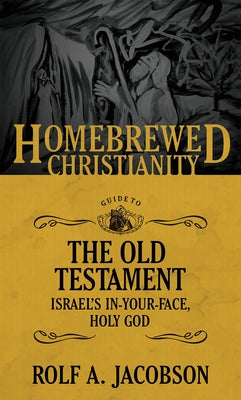 The Homebrewed Christianity Guide to the Old Testament: Israel's In-Your-Face, Holy God by Jacobson, Rolf A.
