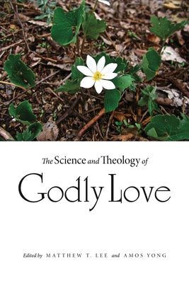 The Science and Theology of Godly Love by Lee, Matthew T.