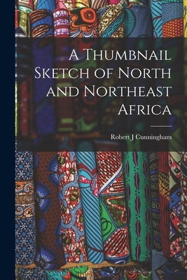 A Thumbnail Sketch of North and Northeast Africa by Cunningham, Robert J.