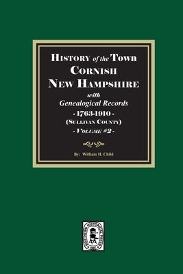 History of Cornish, New Hampshire with Genealogical Records, 1763-1910. Volume #2 (Sullivan County) by Child, William H.