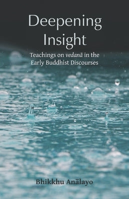 Deepening Insight: Teachings on vedanā in the Early Buddhist Discourses by Anālayo, Bhikkhu