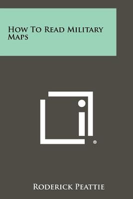 How to Read Military Maps by Peattie, Roderick