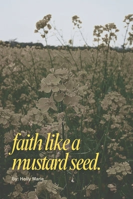 faith like a mustard seed.: Rising up and moving mountains in a broken world. by Marie, Holly